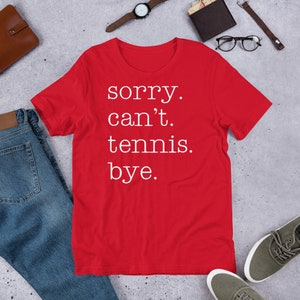 Sorry Can&#39;t Tennis Bye Tennis Shirt Gift Unisex t-shirt - Luna B. Tee