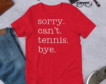 Sorry Can't Tennis Bye Tennis Shirt Gift Unisex t-shirt - Luna B. Tee