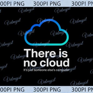 There Is No Cloud PNG: Funny Computer Tech png Cloud Computing Nerd Geek Humor Digital Design (Digital Download)