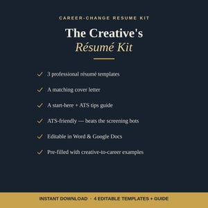 May include: A dark blue digital document titled CAREER-CHANGE RESUME KIT and The Creative's Résumé Kit. It lists six features: 3 professional résumé templates, a matching cover letter, a start-here + ATS tips guide, ATS-friendly, editable in Word & Google Docs, and pre-filled with creative-to-career examples. The bottom gold bar reads INSTANT DOWNLOAD · 4 EDITABLE TEMPLATES + GUIDE.