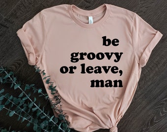 Be Groovy or Leave Man Unisex Tee / Be Groovy Shirt / Bob Dylan Shirt / Bob Dylan Quote Shirt / Boho Shirt / Hippie Tshirt