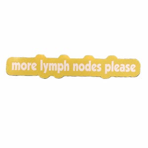 Könnte beinhalten: Ein horizontaler, gelber, konturgestanzter Aufkleber mit wellenförmigem, organischem Rand. Der Text "more lymph nodes please" ist in einer fetten, weißen, serifenlosen Schrift mittig auf dem Aufkleber über die gesamte Länge gedruckt.