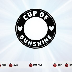 Cup of Sunshine Starbucks Ring,Starbucks Logo Border Wrap Silhouette Cricut SVG Digital file Clip art Vector DXF Pdf Jpg Png Eps