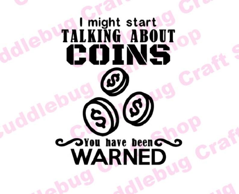 May include: Black and white graphic design with the text "I might start talking about coins. You have been warned."  Three coins with dollar signs are shown.