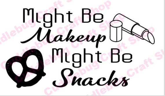 Might Be Makeup Might Be Snacks Silhouette Cricut Svg Digital Etsy