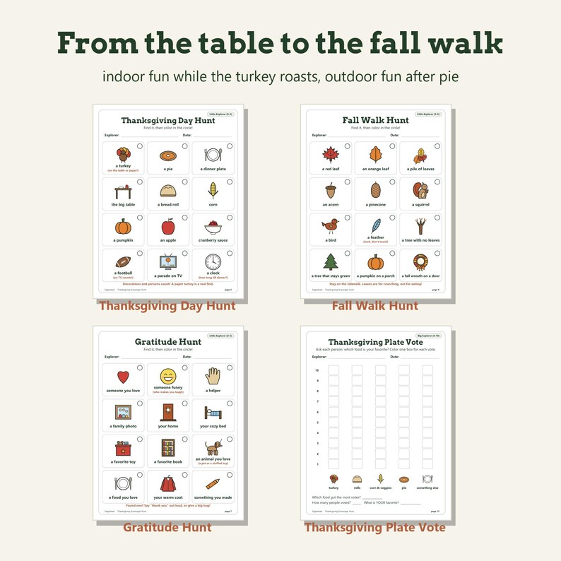 May include: Four printable activity sheets titled From the table to the fall walk, indoor fun while the turkey roasts, outdoor fun after pie. Includes Thanksgiving Day Hunt, Fall Walk Hunt, Gratitude Hunt, and Thanksgiving Plate Vote with icons.