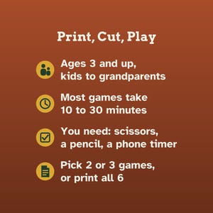 K&ouml;nnte beinhalten: Eine rostfarbene Infografik mit wei&szlig;em Text, der lautet: Print, Cut, Play. Sie listet Anforderungen auf: Ages 3 and up, kids to grandparents; Most games take 10 to 30 minutes; You need: scissors, a pencil, a phone timer; Pick 2 or 3 games, or print all 6.