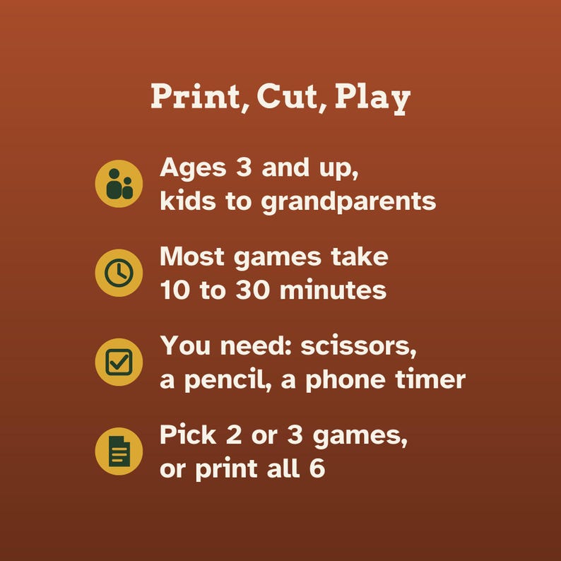 K&ouml;nnte beinhalten: Eine rostfarbene Infografik mit wei&szlig;em Text, der lautet: Print, Cut, Play. Sie listet Anforderungen auf: Ages 3 and up, kids to grandparents; Most games take 10 to 30 minutes; You need: scissors, a pencil, a phone timer; Pick 2 or 3 games, or print all 6.