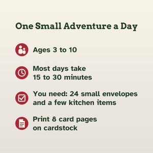 May include: A beige informational card titled One Small Adventure a Day with dark green text and four red circular icons. It lists requirements: Ages 3 to 10, 15 to 30 minutes, 24 small envelopes, a few kitchen items, and 8 card pages to print.