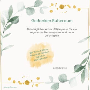 May include: A square card featuring green watercolor eucalyptus leaves and gold paint splatters. The text reads: Gedanken.Ruheraum, Dein täglicher Anker: 365 Impulse für ein reguliertes Nervensystem und neue Leichtigkeit, 365 Zitate & Mikro-Missionen für dein tägliches Wohlbefinden, bei Bella Christ.