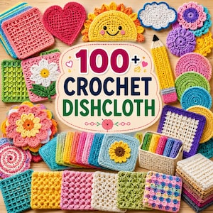 May include: A collection of colourful crochet dishcloths in various shapes including squares, circles, hearts, flowers, and a sun, surrounding a central sign that reads 100+ CROCHET DISHCLOTH with a pencil graphic and small heart icons.
