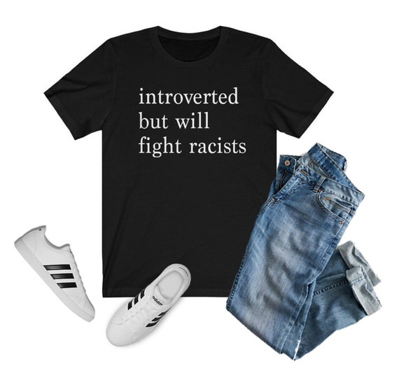 Introverted but Will Fight Racists T-shirt | Introvert Shirt, Black Lives Matter Shirt, One Love Shirt, Gift for Her, Gift for Him, INFJ