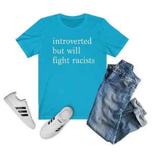 Introverted but Will Fight Racists T-shirt | Introvert Shirt, Black Lives Matter Shirt, One Love Shirt, Gift for Her, Gift for Him, INFJ Turquoise