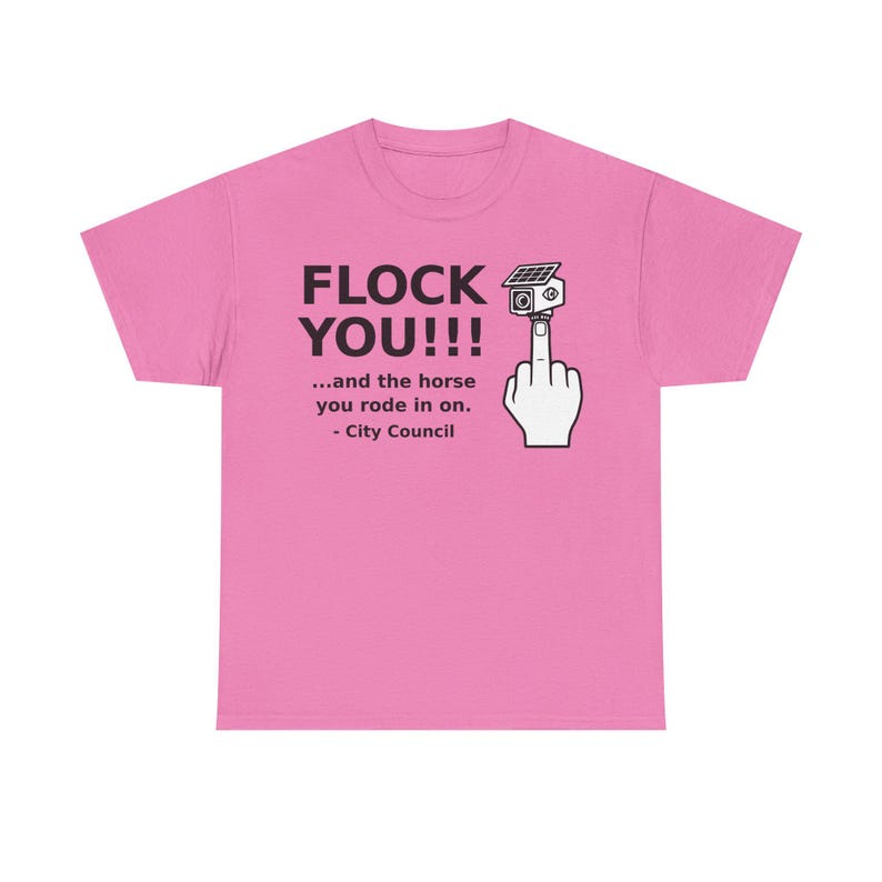 Funny Privacy Shirt for Men and Women, Unisex Tee: FLOCK YOU and the Horse You Rode In On. Anti Flock Camera, ALPR, Anti Surveillance Shirt Azalea