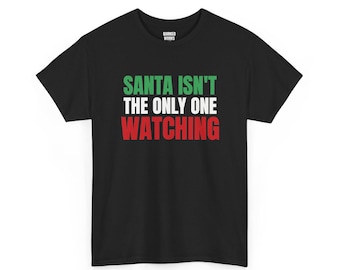 Santa Isn't the Only One Watching Shirt, Funny Christmas Tee, Holiday Gift for Her or Him, Xmas Party Outfit, Family Christmas Matching