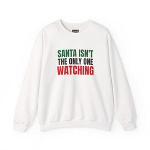 Santa Isn't the Only One Watching Sweatshirt, Christmas Crewneck, Holiday Gift for Her or Him, Xmas Party Outfit, Family Christmas Matching image 1