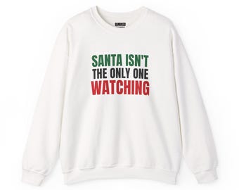 Santa Isn't the Only One Watching Sweatshirt, Christmas Crewneck, Holiday Gift for Her or Him, Xmas Party Outfit, Family Christmas Matching