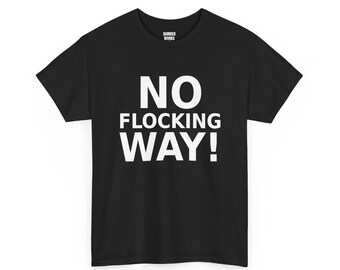 May include: A black short-sleeved t-shirt featuring the white text NO FLOCKING WAY! printed in a bold sans-serif font on the chest. The inner neck label displays the white text QUIRKED WORKS on a black background.