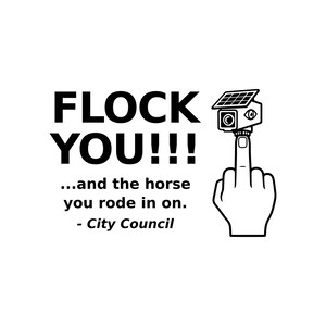 K&ouml;nnte beinhalten: Ein schwarz-wei&szlig;es Grafikdesign mit dem Text FLOCK YOU!!! ...and the horse you rode in on. - City Council. Neben dem Text befindet sich eine Strichzeichnung einer Hand mit ausgestrecktem Mittelfinger, auf der eine &Uuml;berwachungskamera sitzt.