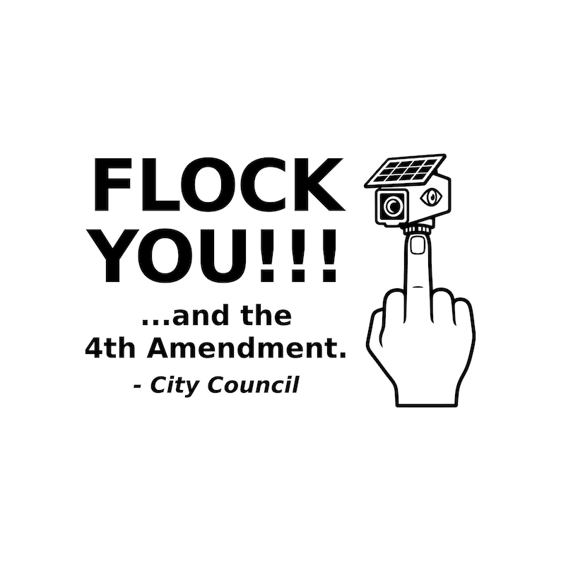 K&ouml;nnte beinhalten: Ein schwarz-wei&szlig;es Grafikdesign mit dem Text FLOCK YOU!!! ...and the 4th Amendment. - City Council. Rechts ist eine Hand mit ausgestrecktem Mittelfinger zu sehen, auf der eine &Uuml;berwachungskamera mit einem Solarpanel montiert ist.