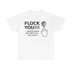 Funny Privacy Shirt for Men and Women, Unisex Tee: FLOCK YOU and the Horse You Rode In On. Anti Flock Camera, ALPR, Anti Surveillance Shirt White