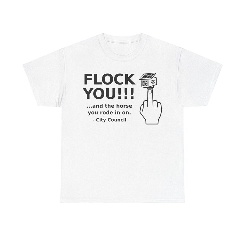 Funny Privacy Shirt for Men and Women, Unisex Tee: FLOCK YOU and the Horse You Rode In On. Anti Flock Camera, ALPR, Anti Surveillance Shirt White