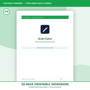 May include: A printable workbook titled Focused Forward Teen ADHD Skills Series #6 Brain Gains Study & Work Skills for Teens with ADHD. The cover features a dark blue square icon with a white diagonal line, green accents, and 30 guided pages.