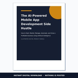 May include: A rectangular digital product cover with a dark blue background, a mustard yellow circle in the top right, and a horizontal line. Text reads: The AI-Powered Mobile App Development Side Hustle, How to Start, Market, Manage, Automate, and Grow a Profitable Business Using Artificial Intelligence, ILLUSTRATED DIGITAL PRODUCT BUNDLE.