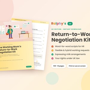 May include: A digital document titled The Working Mum's Return-to-Work Negotiation Kit by Ralphy's co. The 15-page PDF includes word-for-word scripts for HR, flexible working requests, milk arrangements, and UK law rights, presented in a light yellow and white layout.