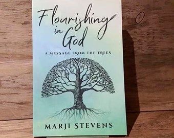 Book, Flourishing In God A Message From the Trees, Walking with God, Christian Spiritual Growth, Inspiration by Marji Stevens