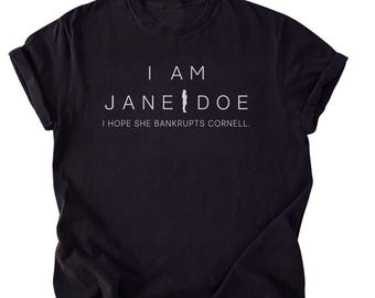 I Am Jane Doe Shirt, I Hope She Bankrupts Cornell Tshirt, SA survivor Shirt, Justice For Jane Doe Tee, Boycott Cornell University Top