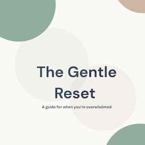 May include: A digital document cover featuring the dark blue text The Gentle Reset and the subtitle A guide for when you're overwhelmed. The background is off-white with overlapping circular shapes in muted sage green and light beige tones.