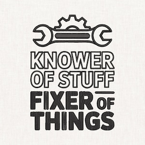 May include: A black machine embroidery design featuring a gear icon centred above a spanner. Below the graphic, the text reads "KNOWER OF STUFF" in a bold outline font, followed by "FIXER OF THINGS" in a solid, filled-in black block letter font.