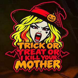 May include: A graphic sticker featuring a blonde character wearing a black witch hat with a pumpkin and spiderweb design. The character has red eyes and an open mouth. Below, the text reads TRICK OR TREAT OR I KILL YOUR MOTHER in orange.