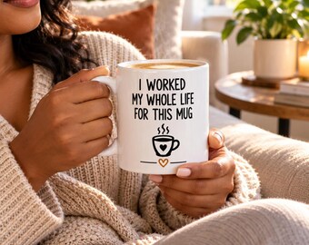 I Worked My Whole Life for This Mug Quote Ceramic Mug