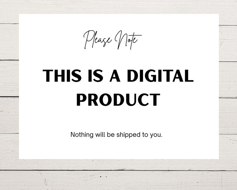 May include: A white rectangular sign with black text that reads Please Note, THIS IS A DIGITAL PRODUCT, and Nothing will be shipped to you. The text is centered on the sign, which features a clean, minimalist design with clear, bold lettering.