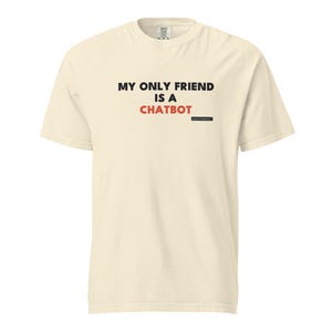 My Only Friend Is A Chatbot Shirt | Funny AI Tee, Sarcastic Developer Gift