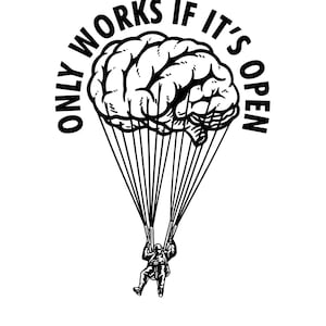 May include: A black and white graphic illustration featuring a human brain acting as a parachute canopy, with a person suspended below by thin lines. The text "ONLY WORKS IF IT'S OPEN" is arched in a bold, sans-serif font around the brain.