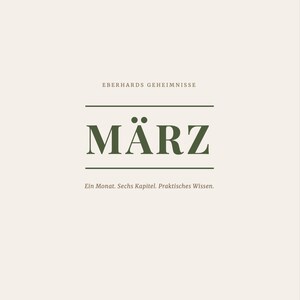 May include: A book cover with a cream-colored background featuring the text EBERHARDS GEHEIMNISSE at the top, the word MÄRZ in large dark green letters centered between two horizontal lines, and the text Ein Monat. Sechs Kapitel. Praktisches Wissen. below.