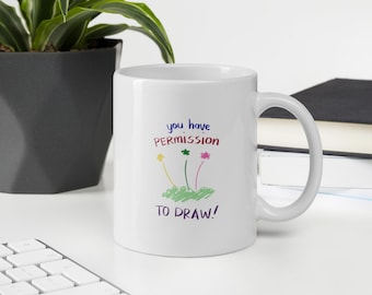 Art Encouragement Mug | You Have Permission To Draw | Gift for Beginner Artists and Creative Friends