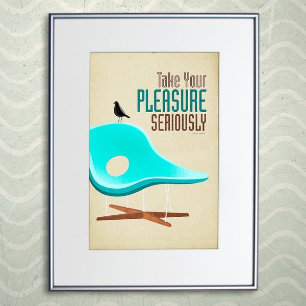 Eames La Chaise Lounge Chair and House Bird Print - Retro Home Decor Poster - Take Your Pleasure Seriously 13x19" A3plus