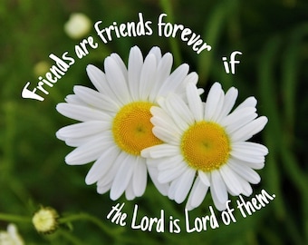 Friends - Christian friends saying on Daisy picture,  Christian Art,  pick your size, free shipping