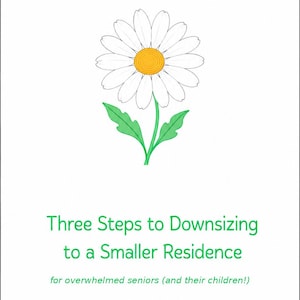 May include: A white page featuring a daisy illustration with white petals and a yellow center, green leaves, and the text: Three Steps to Downsizing to a Smaller Residence for overwhelmed seniors (and their children!) with the number 1 at the bottom.