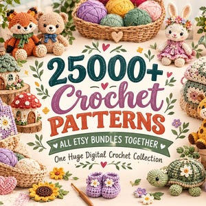 May include: A digital collection titled 25000+ Crochet Patterns featuring various amigurumi figures like a fox, bear, rabbit, giraffe, and turtle, alongside crocheted flowers, a mushroom house, a purple bag, and baby booties.