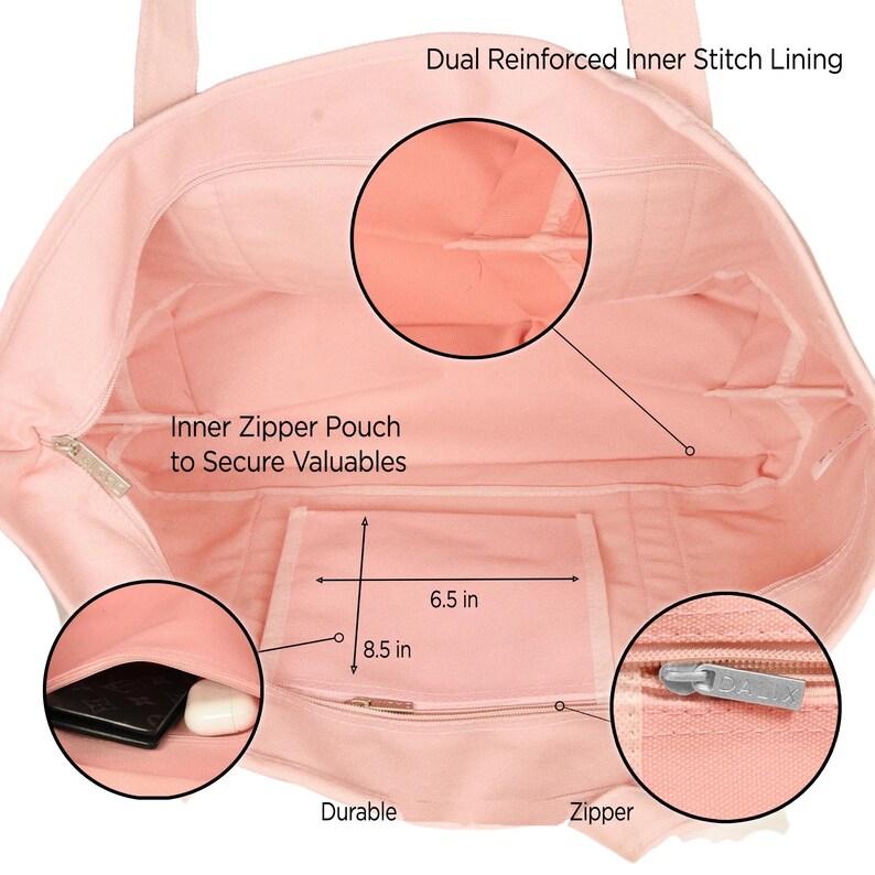 May include: A light pink tote bag interior featuring dual reinforced inner stitch lining, an inner zipper pouch to secure valuables, and a pocket measuring 6.5 inches by 8.5 inches. The bag includes a durable zipper with a metal pull tab.
