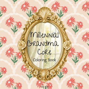 May include: A coloring book cover featuring a gold ornate oval mirror frame centered on a light pink background with a repeating pattern of red flowers and green stems. The text reads Millennial GRANDMA Core Coloring Book by Kayla Kelly.