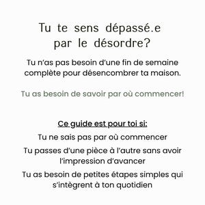Puede incluir: Un documento digital blanco con texto negro en franc&eacute;s que dice: Tu te sens d&eacute;pass&eacute;.e par le d&eacute;sordre? Tu n'as pas besoin d'une fin de semaine compl&egrave;te pour d&eacute;sencombrer ta maison. Tu as besoin de savoir par o&ugrave; commencer! Ce guide est pour toi si:
