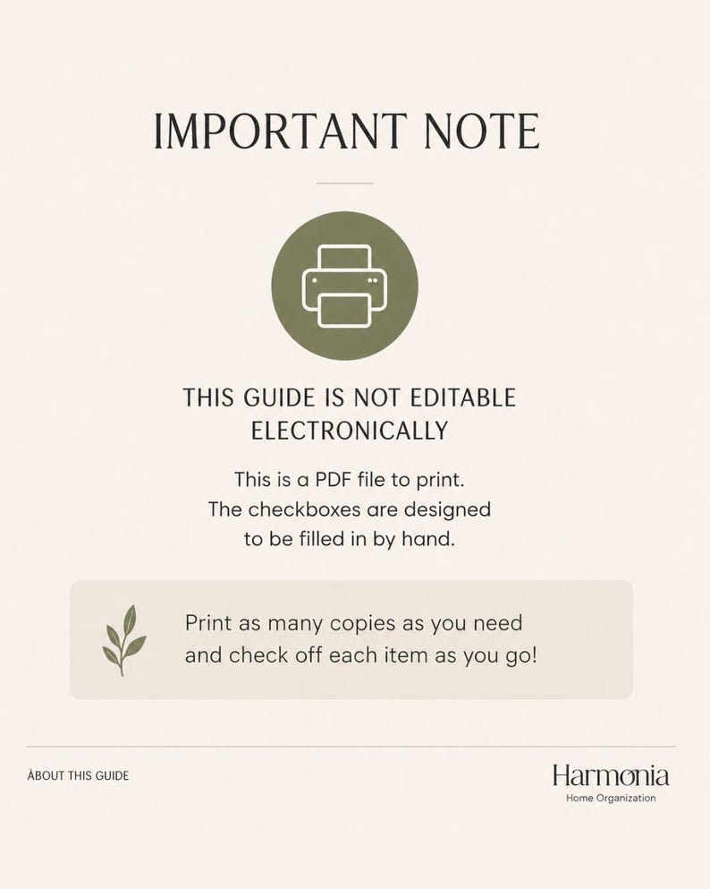 May include: A beige informational graphic titled IMPORTANT NOTE featuring a green printer icon. Text states: THIS GUIDE IS NOT EDITABLE ELECTRONICALLY. This is a PDF file to print. The checkboxes are designed to be filled in by hand. Print as many copies as you need and check off each item as you go! ABOUT THIS GUIDE Harmonia Home Organization.