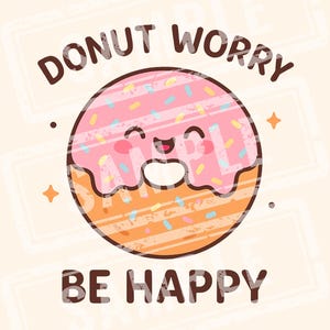 Donut Worry Be Happy – Kawaii Donut Cute Food Design - Digital Download