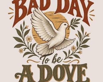May include: A graphic illustration featuring a white dove in flight against a circular orange sun, surrounded by green leafy branches and small flowers. The text reads BAD DAY To be A DOVE in bold, textured, dark orange and green lettering.